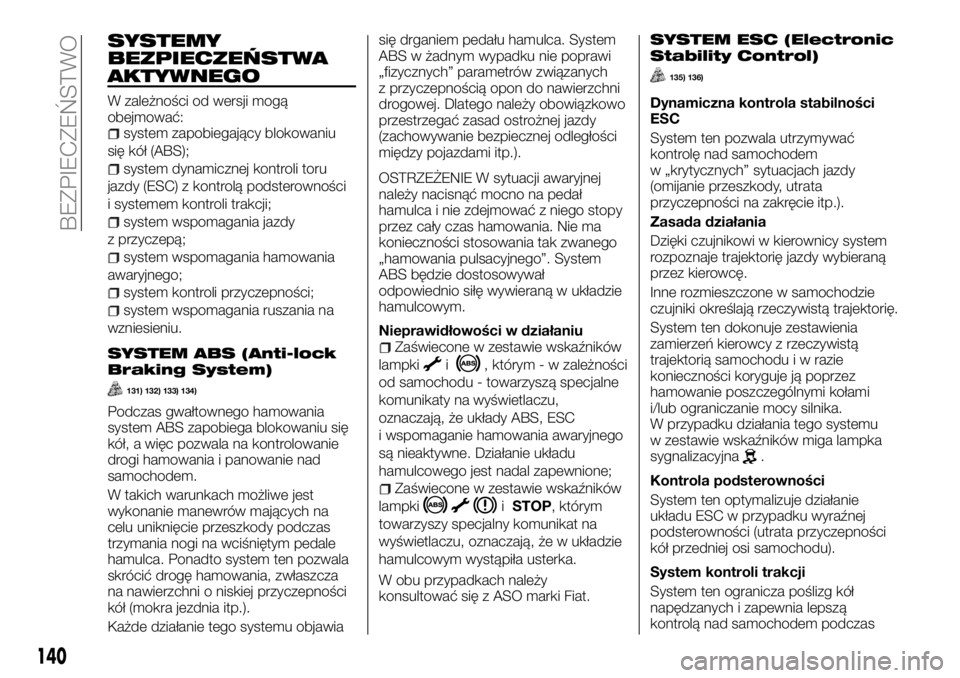 FIAT TALENTO 2017 Instrukcja obsługi (in Polish) SYSTEMY
BEZPIECZEŃSTWA
AKTYWNEGO
W zależności od wersji mogą
obejmować:
system zapobiegający blokowaniu
się kół (ABS);
system dynamicznej kontroli toru
jazdy (ESC) z kontrolą podsterowności FIAT TALENTO 2017 Instrukcja obsługi (in Polish) SYSTEMY
BEZPIECZEŃSTWA
AKTYWNEGO
W zależności od wersji mogą
obejmować:
system zapobiegający blokowaniu
się kół (ABS);
system dynamicznej kontroli toru
jazdy (ESC) z kontrolą podsterowności