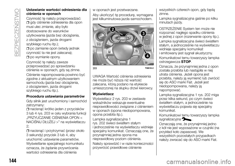 FIAT TALENTO 2017 Instrukcja obsługi (in Polish) Ustawianie wartości odniesienia dla
ciśnienia w oponach
Czynność tę należy przeprowadzać:
gdy ciśnienie odniesienia dla opon
musi ulec zmianie, aby było
dostosowane do warunków
użytkowania FIAT TALENTO 2017 Instrukcja obsługi (in Polish) Ustawianie wartości odniesienia dla
ciśnienia w oponach
Czynność tę należy przeprowadzać:
gdy ciśnienie odniesienia dla opon
musi ulec zmianie, aby było
dostosowane do warunków
użytkowania