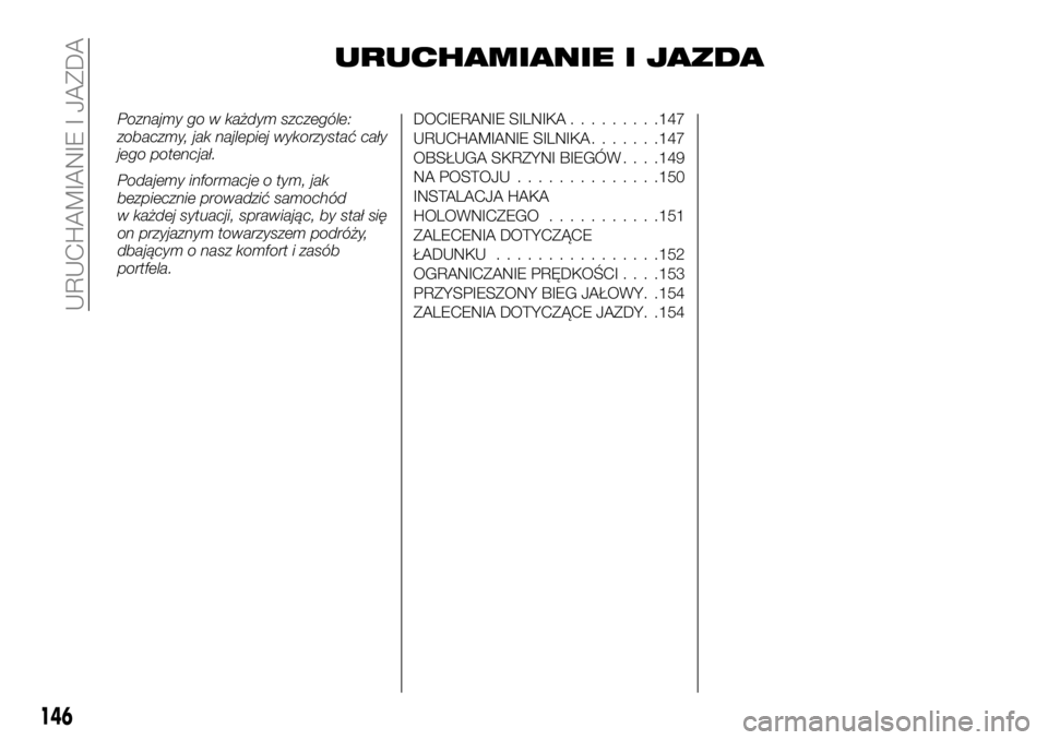 FIAT TALENTO 2017 Instrukcja obsługi (in Polish) URUCHAMIANIE I JAZDA
Poznajmy go w każdym szczególe:
zobaczmy, jak najlepiej wykorzystać cały
jego potencjał.
Podajemy informacje o tym, jak
bezpiecznie prowadzić samochód
w każdej sytuacji, s FIAT TALENTO 2017 Instrukcja obsługi (in Polish) URUCHAMIANIE I JAZDA
Poznajmy go w każdym szczególe:
zobaczmy, jak najlepiej wykorzystać cały
jego potencjał.
Podajemy informacje o tym, jak
bezpiecznie prowadzić samochód
w każdej sytuacji, s