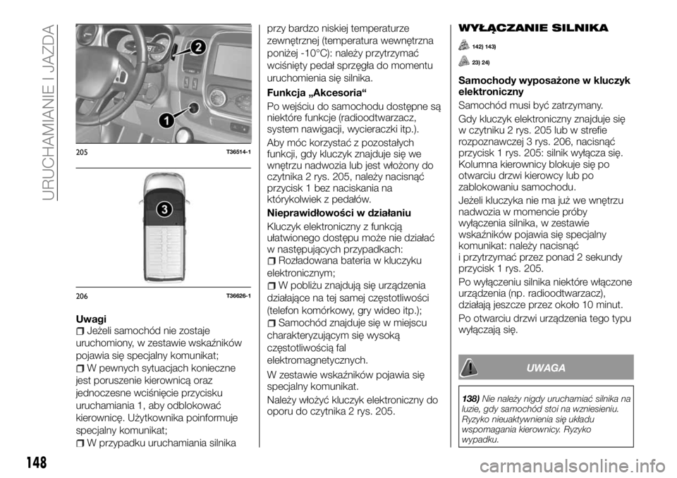 FIAT TALENTO 2017 Instrukcja obsługi (in Polish) UwagiJeżeli samochód nie zostaje
uruchomiony, w zestawie wskaźników
pojawia się specjalny komunikat;
W pewnych sytuacjach konieczne
jest poruszenie kierownicą oraz
jednoczesne wciśnięcie przyc FIAT TALENTO 2017 Instrukcja obsługi (in Polish) UwagiJeżeli samochód nie zostaje
uruchomiony, w zestawie wskaźników
pojawia się specjalny komunikat;
W pewnych sytuacjach konieczne
jest poruszenie kierownicą oraz
jednoczesne wciśnięcie przyc