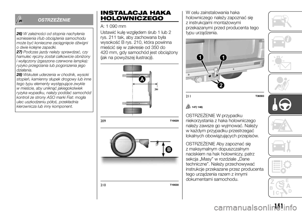 FIAT TALENTO 2017 Instrukcja obsługi (in Polish) OSTRZEŻENIE
26)W zależności od stopnia nachylenia
wzniesienia i/lub obciążenia samochodu
może być konieczne zaciągnięcie dźwigni
o dwie kolejne zapadki.
27)Podczas jazdy należy sprawdzać, FIAT TALENTO 2017 Instrukcja obsługi (in Polish) OSTRZEŻENIE
26)W zależności od stopnia nachylenia
wzniesienia i/lub obciążenia samochodu
może być konieczne zaciągnięcie dźwigni
o dwie kolejne zapadki.
27)Podczas jazdy należy sprawdzać,