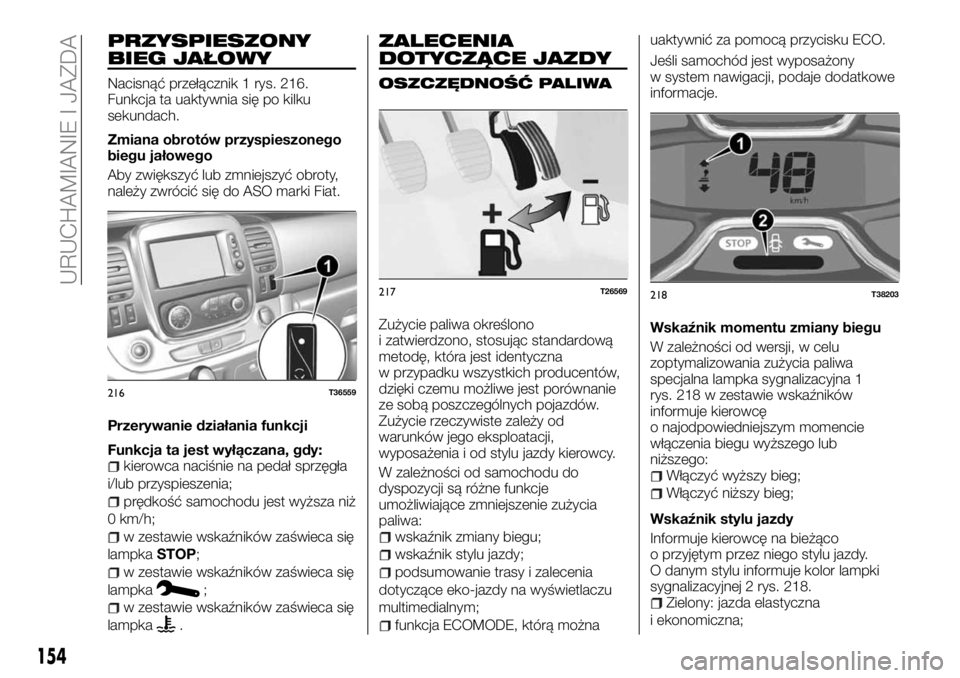 FIAT TALENTO 2017 Instrukcja obsługi (in Polish) PRZYSPIESZONY
BIEG JAŁOWY
Nacisnąć przełącznik 1 rys. 216.
Funkcja ta uaktywnia się po kilku
sekundach.
Zmiana obrotów przyspieszonego
biegu jałowego
Aby zwiększyć lub zmniejszyć obroty,
na FIAT TALENTO 2017 Instrukcja obsługi (in Polish) PRZYSPIESZONY
BIEG JAŁOWY
Nacisnąć przełącznik 1 rys. 216.
Funkcja ta uaktywnia się po kilku
sekundach.
Zmiana obrotów przyspieszonego
biegu jałowego
Aby zwiększyć lub zmniejszyć obroty,
na