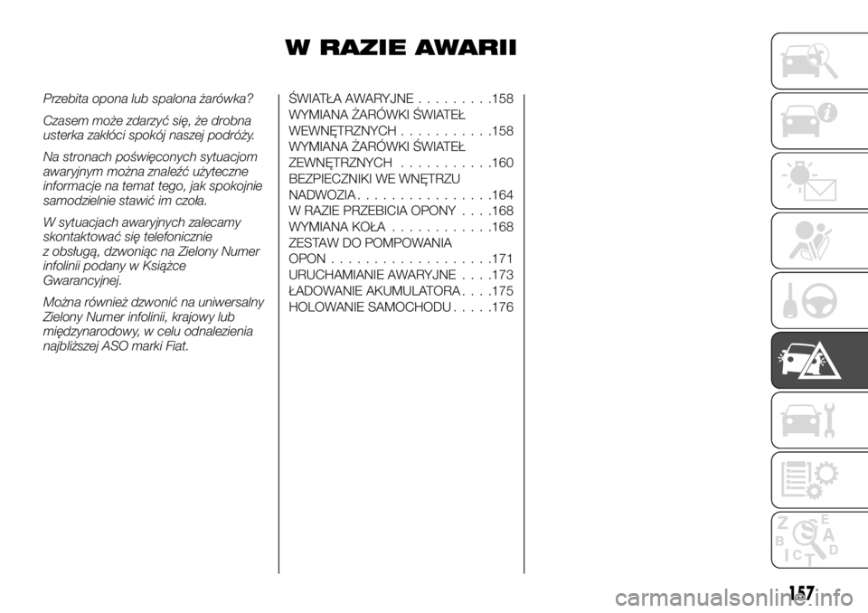 FIAT TALENTO 2017 Instrukcja obsługi (in Polish) W RAZIE AWARII
Przebita opona lub spalona żarówka?
Czasem może zdarzyć się, że drobna
usterka zakłóci spokój naszej podróży.
Na stronach poświęconych sytuacjom
awaryjnym można znaleźć FIAT TALENTO 2017 Instrukcja obsługi (in Polish) W RAZIE AWARII
Przebita opona lub spalona żarówka?
Czasem może zdarzyć się, że drobna
usterka zakłóci spokój naszej podróży.
Na stronach poświęconych sytuacjom
awaryjnym można znaleźć