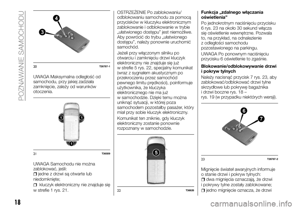 FIAT TALENTO 2017 Instrukcja obsługi (in Polish) UWAGA Maksymalna odległość od
samochodu, przy jakiej zadziała
zamknięcie, zależy od warunków
otoczenia.
UWAGA Samochodu nie można
zablokować, jeśli:
jedne z drzwi są otwarte lub
niedomknię FIAT TALENTO 2017 Instrukcja obsługi (in Polish) UWAGA Maksymalna odległość od
samochodu, przy jakiej zadziała
zamknięcie, zależy od warunków
otoczenia.
UWAGA Samochodu nie można
zablokować, jeśli:
jedne z drzwi są otwarte lub
niedomknię