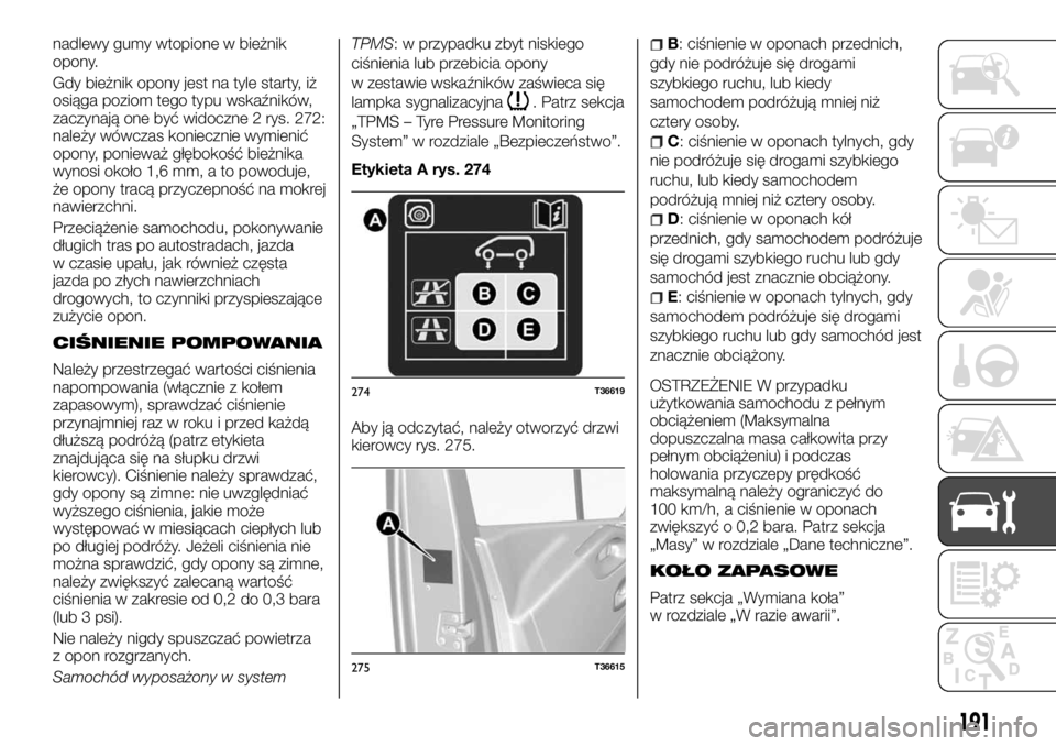 FIAT TALENTO 2017 Instrukcja obsługi (in Polish) nadlewy gumy wtopione w bieżnik
opony.
Gdy bieżnik opony jest na tyle starty, iż
osiąga poziom tego typu wskaźników,
zaczynają one być widoczne 2 rys. 272:
należy wówczas koniecznie wymieni FIAT TALENTO 2017 Instrukcja obsługi (in Polish) nadlewy gumy wtopione w bieżnik
opony.
Gdy bieżnik opony jest na tyle starty, iż
osiąga poziom tego typu wskaźników,
zaczynają one być widoczne 2 rys. 272:
należy wówczas koniecznie wymieni