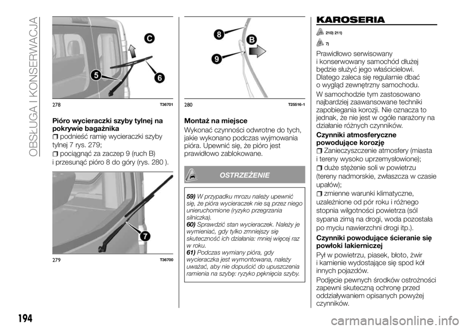 FIAT TALENTO 2017 Instrukcja obsługi (in Polish) Pióro wycieraczki szyby tylnej na
pokrywie bagażnika
podnieść ramię wycieraczki szyby
tylnej 7 rys. 279;
pociągnąć za zaczep 9 (ruch B)
i przesunąć pióro 8 do góry (rys. 280 ).Montaż na m FIAT TALENTO 2017 Instrukcja obsługi (in Polish) Pióro wycieraczki szyby tylnej na
pokrywie bagażnika
podnieść ramię wycieraczki szyby
tylnej 7 rys. 279;
pociągnąć za zaczep 9 (ruch B)
i przesunąć pióro 8 do góry (rys. 280 ).Montaż na m