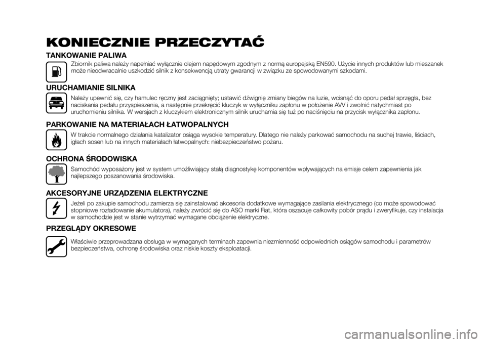 FIAT TALENTO 2017  Instrukcja obsługi (in Polish) KONIECZNIE PRZECZYTAĆ
TANKOWANIE PALIWAZbiornik paliwa należy napełniać wyłącznie olejem napędowym zgodnym z normą europejską EN590. Użycie innych produktów lub mieszanek
może nieodwracaln