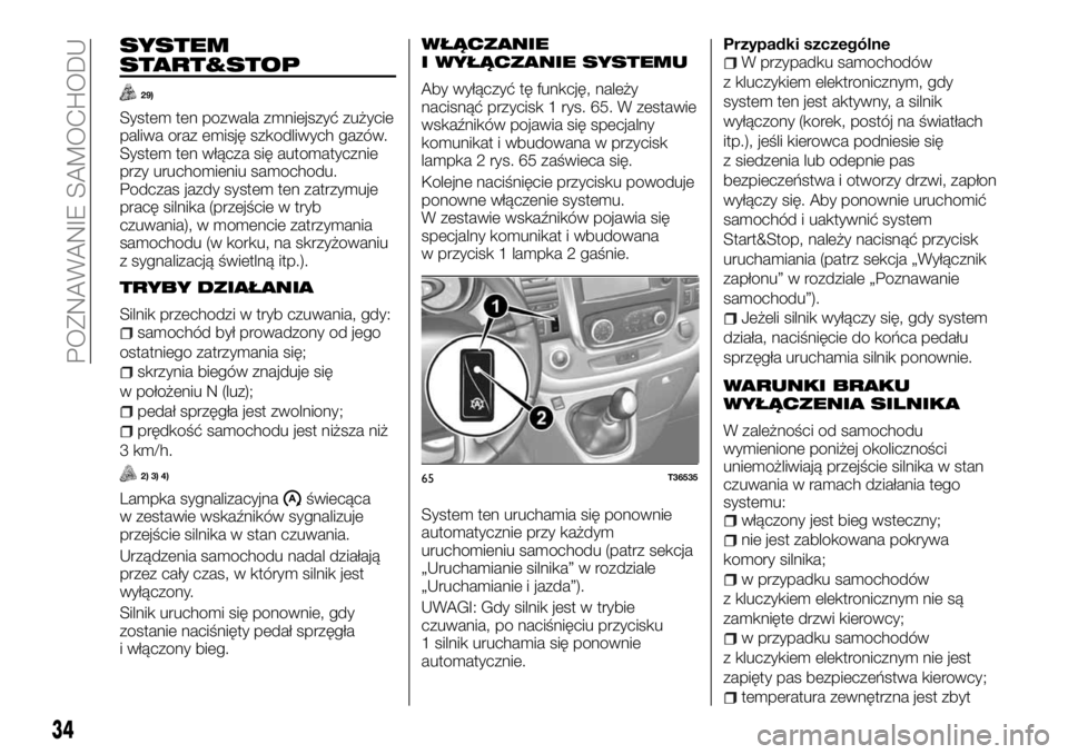 FIAT TALENTO 2017 Instrukcja obsługi (in Polish) SYSTEM
START&STOP
29)
System ten pozwala zmniejszyć zużycie
paliwa oraz emisję szkodliwych gazów.
System ten włącza się automatycznie
przy uruchomieniu samochodu.
Podczas jazdy system ten zatrz FIAT TALENTO 2017 Instrukcja obsługi (in Polish) SYSTEM
START&STOP
29)
System ten pozwala zmniejszyć zużycie
paliwa oraz emisję szkodliwych gazów.
System ten włącza się automatycznie
przy uruchomieniu samochodu.
Podczas jazdy system ten zatrz