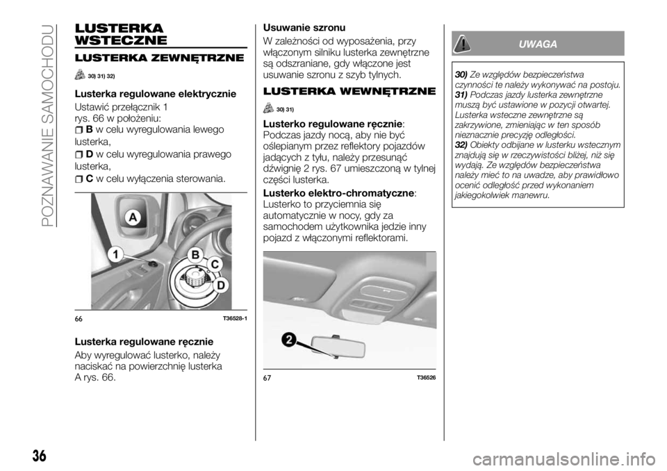 FIAT TALENTO 2017 Instrukcja obsługi (in Polish) LUSTERKA
WSTECZNE
LUSTERKA ZEWNĘTRZNE
30) 31) 32)
Lusterka regulowane elektrycznie
Ustawić przełącznik 1
rys. 66 w położeniu:
Bw celu wyregulowania lewego
lusterka,
Dw celu wyregulowania prawego FIAT TALENTO 2017 Instrukcja obsługi (in Polish) LUSTERKA
WSTECZNE
LUSTERKA ZEWNĘTRZNE
30) 31) 32)
Lusterka regulowane elektrycznie
Ustawić przełącznik 1
rys. 66 w położeniu:
Bw celu wyregulowania lewego
lusterka,
Dw celu wyregulowania prawego