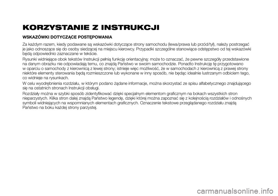 FIAT TALENTO 2017 Instrukcja obsługi (in Polish) KORZYSTANIE Z INSTRUKCJI
WSKAZÓWKI DOTYCZĄCE POSTĘPOWANIA
Za każdym razem, kiedy podawane są wskazówki dotyczące strony samochodu (lewa/prawa lub przód/tył), należy postrzegać
je jako odnos FIAT TALENTO 2017 Instrukcja obsługi (in Polish) KORZYSTANIE Z INSTRUKCJI
WSKAZÓWKI DOTYCZĄCE POSTĘPOWANIA
Za każdym razem, kiedy podawane są wskazówki dotyczące strony samochodu (lewa/prawa lub przód/tył), należy postrzegać
je jako odnos