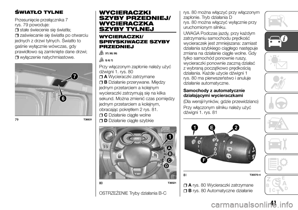 FIAT TALENTO 2017 Instrukcja obsługi (in Polish) ŚWIATŁO TYLNE
Przesunięcie przełącznika 7
rys. 79 powoduje:
stałe świecenie się światła;
zaświecanie się światła po otwarciu
jednych z drzwi tylnych. Światło to
gaśnie wyłącznie wó FIAT TALENTO 2017 Instrukcja obsługi (in Polish) ŚWIATŁO TYLNE
Przesunięcie przełącznika 7
rys. 79 powoduje:
stałe świecenie się światła;
zaświecanie się światła po otwarciu
jednych z drzwi tylnych. Światło to
gaśnie wyłącznie wó