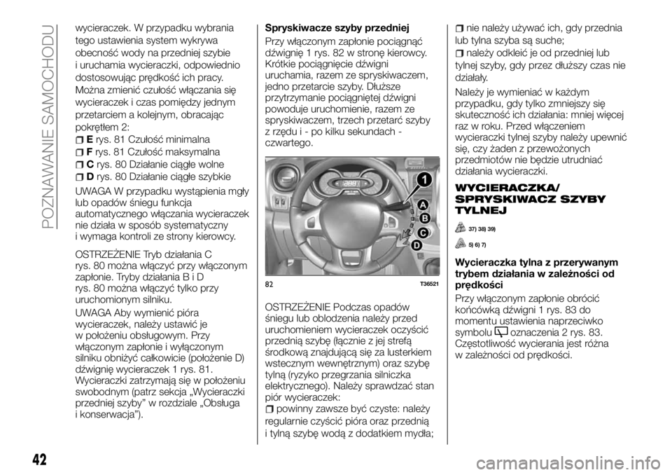 FIAT TALENTO 2017 Instrukcja obsługi (in Polish) wycieraczek. W przypadku wybrania
tego ustawienia system wykrywa
obecność wody na przedniej szybie
i uruchamia wycieraczki, odpowiednio
dostosowując prędkość ich pracy.
Można zmienić czułoś FIAT TALENTO 2017 Instrukcja obsługi (in Polish) wycieraczek. W przypadku wybrania
tego ustawienia system wykrywa
obecność wody na przedniej szybie
i uruchamia wycieraczki, odpowiednio
dostosowując prędkość ich pracy.
Można zmienić czułoś