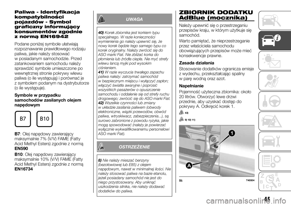 FIAT TALENTO 2017 Instrukcja obsługi (in Polish) Paliwa - Identyfikacja
kompatybilności
pojazdów - Symbol
graficzny informujący
konsumentów zgodnie
z normą EN16942
Podane poniżej symbole ułatwiają
rozpoznawanie prawidłowego rodzaju
paliwa, FIAT TALENTO 2017 Instrukcja obsługi (in Polish) Paliwa - Identyfikacja
kompatybilności
pojazdów - Symbol
graficzny informujący
konsumentów zgodnie
z normą EN16942
Podane poniżej symbole ułatwiają
rozpoznawanie prawidłowego rodzaju
paliwa,