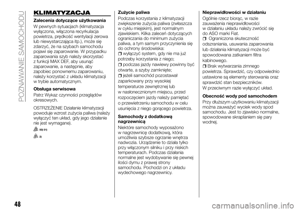 FIAT TALENTO 2017 Instrukcja obsługi (in Polish) KLIMATYZACJA
Zalecenia dotyczące użytkowania
W pewnych sytuacjach (klimatyzacja
wyłączona, włączona recyrkulacja
powietrza, prędkość wentylacji zerowa
lub niewystarczająca itp.), może się
FIAT TALENTO 2017 Instrukcja obsługi (in Polish) KLIMATYZACJA
Zalecenia dotyczące użytkowania
W pewnych sytuacjach (klimatyzacja
wyłączona, włączona recyrkulacja
powietrza, prędkość wentylacji zerowa
lub niewystarczająca itp.), może się