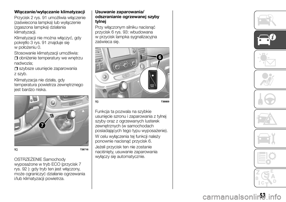 FIAT TALENTO 2017 Instrukcja obsługi (in Polish) Włączanie/wyłączanie klimatyzacji
Przycisk 2 rys. 91 umożliwia włączenie
(zaświecona lampka) lub wyłączenie
(zgaszona lampka) działania
klimatyzacji.
Klimatyzacji nie można włączyć, gdy FIAT TALENTO 2017 Instrukcja obsługi (in Polish) Włączanie/wyłączanie klimatyzacji
Przycisk 2 rys. 91 umożliwia włączenie
(zaświecona lampka) lub wyłączenie
(zgaszona lampka) działania
klimatyzacji.
Klimatyzacji nie można włączyć, gdy