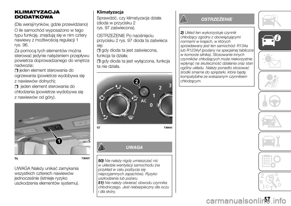 FIAT TALENTO 2017 Instrukcja obsługi (in Polish) KLIMATYZACJA
DODATKOWA
(Dla wersji/rynków, gdzie przewidziano)
O ile samochód wyposażono w tego
typu funkcję, znajdują się w nim cztery
nawiewy z możliwością regulacji 1
rys. 96.
Za pomocą t FIAT TALENTO 2017 Instrukcja obsługi (in Polish) KLIMATYZACJA
DODATKOWA
(Dla wersji/rynków, gdzie przewidziano)
O ile samochód wyposażono w tego
typu funkcję, znajdują się w nim cztery
nawiewy z możliwością regulacji 1
rys. 96.
Za pomocą t