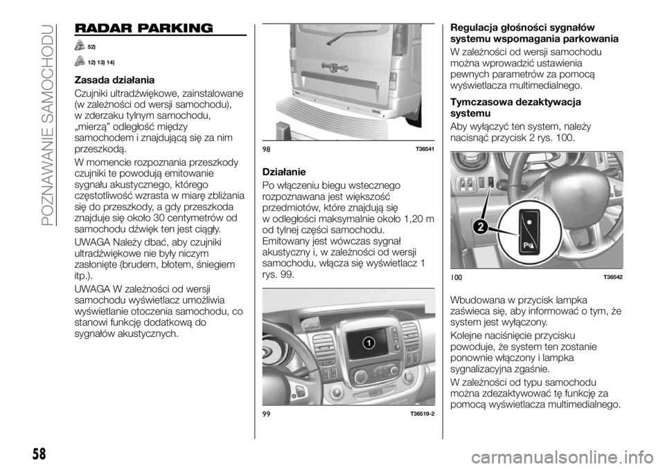 FIAT TALENTO 2017 Instrukcja obsługi (in Polish) RADAR PARKING
52)
12) 13) 14)
Zasada działania
Czujniki ultradźwiękowe, zainstalowane
(w zależności od wersji samochodu),
w zderzaku tylnym samochodu,
„mierzą” odległość między
samochode FIAT TALENTO 2017 Instrukcja obsługi (in Polish) RADAR PARKING
52)
12) 13) 14)
Zasada działania
Czujniki ultradźwiękowe, zainstalowane
(w zależności od wersji samochodu),
w zderzaku tylnym samochodu,
„mierzą” odległość między
samochode