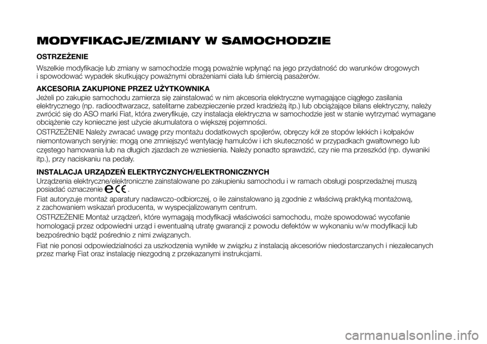 FIAT TALENTO 2017  Instrukcja obsługi (in Polish) MODYFIKACJE/ZMIANY W SAMOCHODZIE
OSTRZEŻENIE
Wszelkie modyfikacje lub zmiany w samochodzie mogą poważnie wpłynąć na jego przydatność do warunków drogowych
i spowodować wypadek skutkujący po