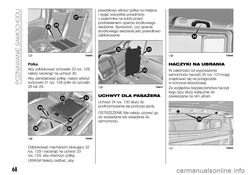 FIAT TALENTO 2017 Instrukcja obsługi (in Polish) Półka
Aby odblokować schowek 23 rys. 128,
należy nacisnąć na uchwyt 30.
Aby zainstalować półkę, należy włożyć
końcówki 31 rys. 128 półki do szczelin
28 lub 29.
Odblokować mechanizm FIAT TALENTO 2017 Instrukcja obsługi (in Polish) Półka
Aby odblokować schowek 23 rys. 128,
należy nacisnąć na uchwyt 30.
Aby zainstalować półkę, należy włożyć
końcówki 31 rys. 128 półki do szczelin
28 lub 29.
Odblokować mechanizm