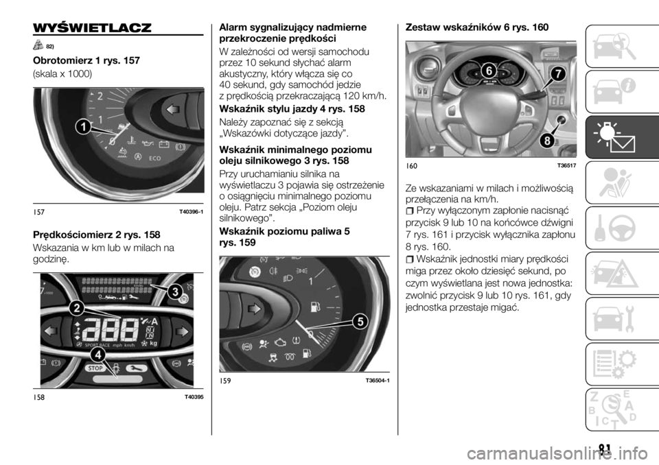 FIAT TALENTO 2017 Instrukcja obsługi (in Polish) WYŚWIETLACZ
82)
Obrotomierz 1 rys. 157
(skala x 1000)
Prędkościomierz 2 rys. 158
Wskazania w km lub w milach na
godzinę.Alarm sygnalizujący nadmierne
przekroczenie prędkości
W zależności od w FIAT TALENTO 2017 Instrukcja obsługi (in Polish) WYŚWIETLACZ
82)
Obrotomierz 1 rys. 157
(skala x 1000)
Prędkościomierz 2 rys. 158
Wskazania w km lub w milach na
godzinę.Alarm sygnalizujący nadmierne
przekroczenie prędkości
W zależności od w