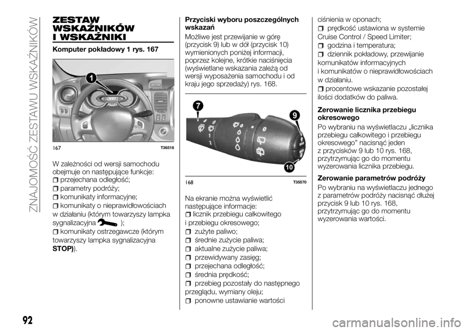 FIAT TALENTO 2017 Instrukcja obsługi (in Polish) ZESTAW
WSKAŹNIKÓW
I WSKAŹNIKI
Komputer pokładowy 1 rys. 167
W zależności od wersji samochodu
obejmuje on następujące funkcje:
przejechana odległość;
parametry podróży;
komunikaty informac FIAT TALENTO 2017 Instrukcja obsługi (in Polish) ZESTAW
WSKAŹNIKÓW
I WSKAŹNIKI
Komputer pokładowy 1 rys. 167
W zależności od wersji samochodu
obejmuje on następujące funkcje:
przejechana odległość;
parametry podróży;
komunikaty informac