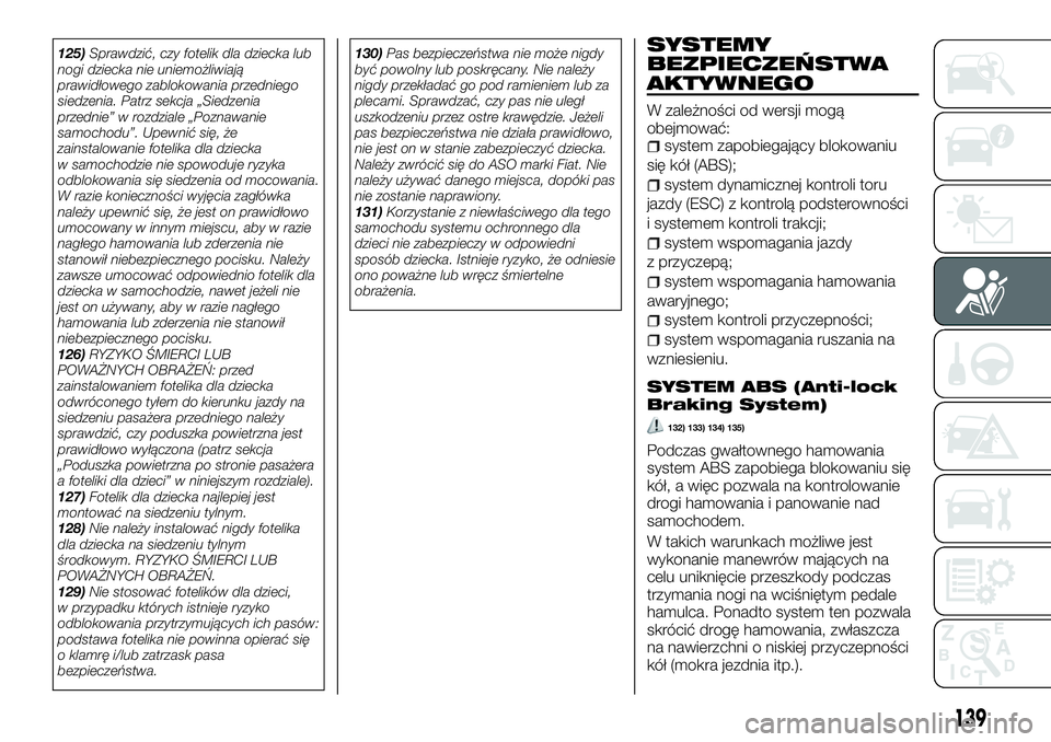 FIAT TALENTO 2018  Instrukcja obsługi (in Polish) 125)Sprawdzić, czy fotelik dla dziecka lub
nogi dziecka nie uniemożliwiają
prawidłowego zablokowania przedniego
siedzenia. Patrz sekcja „Siedzenia
przednie” w rozdziale „Poznawanie
samochodu