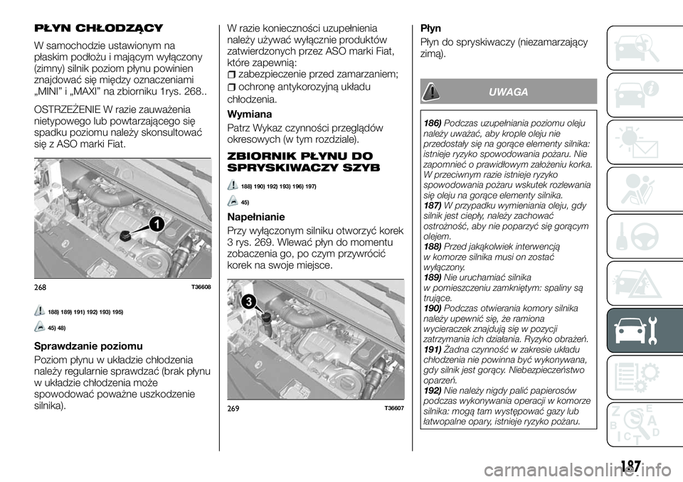FIAT TALENTO 2018 Instrukcja obsługi (in Polish) PŁYN CHŁODZĄCY
W samochodzie ustawionym na
płaskim podłożu i mającym wyłączony
(zimny) silnik poziom płynu powinien
znajdować się między oznaczeniami
„MINI” i „MAXI” na zbiorniku FIAT TALENTO 2018 Instrukcja obsługi (in Polish) PŁYN CHŁODZĄCY
W samochodzie ustawionym na
płaskim podłożu i mającym wyłączony
(zimny) silnik poziom płynu powinien
znajdować się między oznaczeniami
„MINI” i „MAXI” na zbiorniku