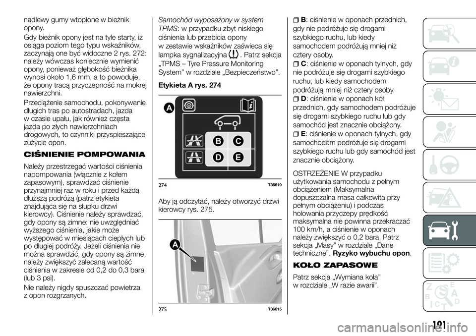 FIAT TALENTO 2018  Instrukcja obsługi (in Polish) nadlewy gumy wtopione w bieżnik
opony.
Gdy bieżnik opony jest na tyle starty, iż
osiąga poziom tego typu wskaźników,
zaczynają one być widoczne 2 rys. 272:
należy wówczas koniecznie wymieni