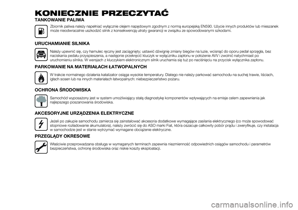 FIAT TALENTO 2018  Instrukcja obsługi (in Polish) KONIECZNIE PRZECZYTAĆ
TANKOWANIE PALIWA
Zbiornik paliwa należy napełniać wyłącznie olejem napędowym zgodnym z normą europejską EN590. Użycie innych produktów lub mieszanek
może nieodwracal