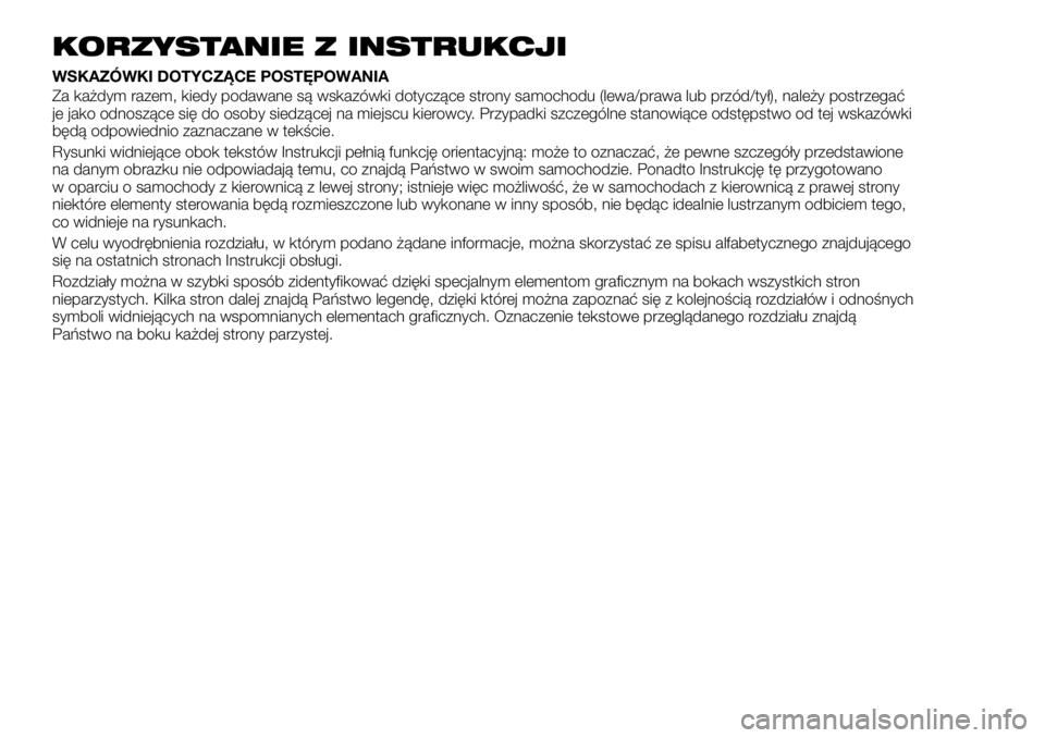 FIAT TALENTO 2018 Instrukcja obsługi (in Polish) KORZYSTANIE Z INSTRUKCJI
WSKAZÓWKI DOTYCZĄCE POSTĘPOWANIA
Za każdym razem, kiedy podawane są wskazówki dotyczące strony samochodu (lewa/prawa lub przód/tył), należy postrzegać
je jako odnos FIAT TALENTO 2018 Instrukcja obsługi (in Polish) KORZYSTANIE Z INSTRUKCJI
WSKAZÓWKI DOTYCZĄCE POSTĘPOWANIA
Za każdym razem, kiedy podawane są wskazówki dotyczące strony samochodu (lewa/prawa lub przód/tył), należy postrzegać
je jako odnos
