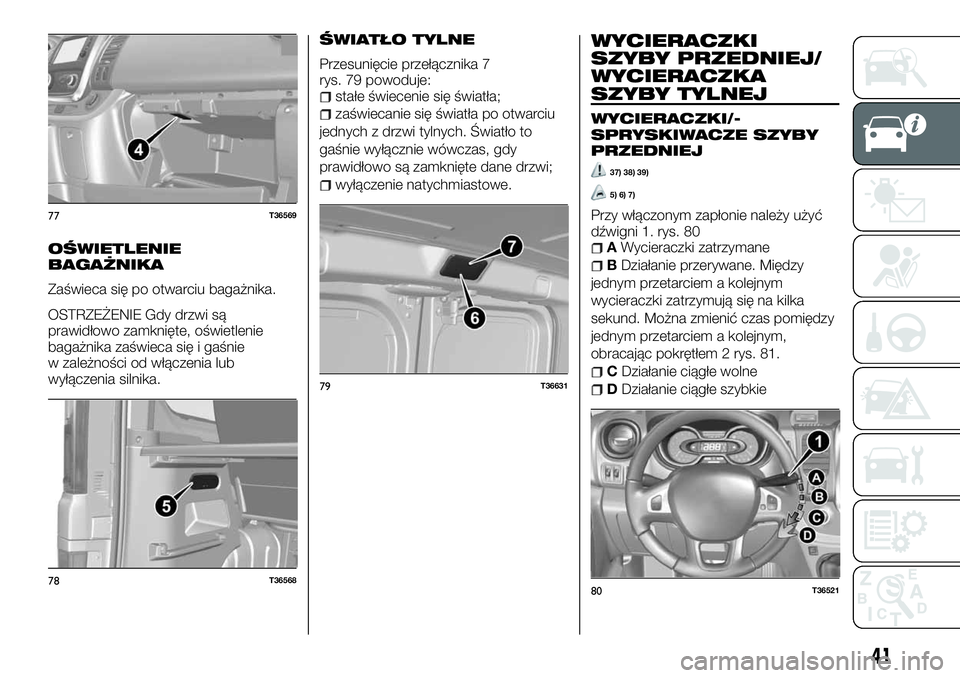 FIAT TALENTO 2018 Instrukcja obsługi (in Polish) OŚWIETLENIE
BAGAŻNIKA
Zaświeca się po otwarciu bagażnika.
OSTRZEŻENIE Gdy drzwi są
prawidłowo zamknięte, oświetlenie
bagażnika zaświeca się i gaśnie
w zależności od włączenia lub
wy FIAT TALENTO 2018 Instrukcja obsługi (in Polish) OŚWIETLENIE
BAGAŻNIKA
Zaświeca się po otwarciu bagażnika.
OSTRZEŻENIE Gdy drzwi są
prawidłowo zamknięte, oświetlenie
bagażnika zaświeca się i gaśnie
w zależności od włączenia lub
wy