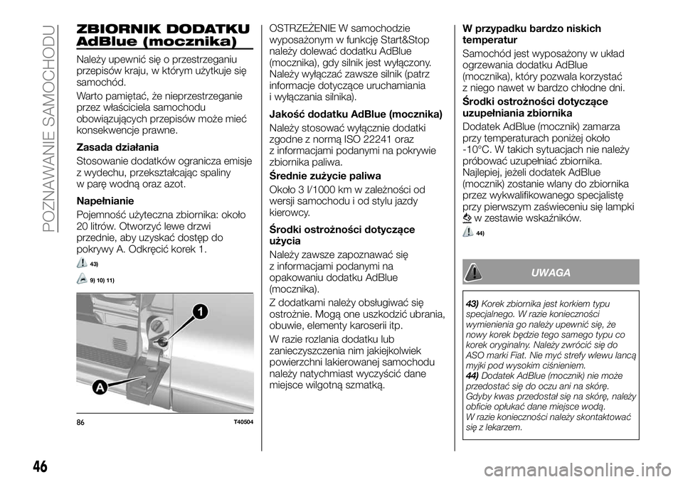 FIAT TALENTO 2018  Instrukcja obsługi (in Polish) ZBIORNIK DODATKU
AdBlue (mocznika)
Należy upewnić się o przestrzeganiu
przepisów kraju, w którym użytkuje się
samochód.
Warto pamiętać, że nieprzestrzeganie
przez właściciela samochodu
ob