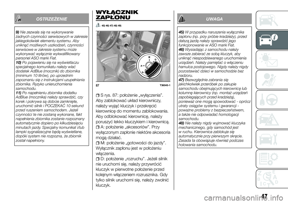 FIAT TALENTO 2018 Instrukcja obsługi (in Polish) OSTRZEŻENIE
9)Nie zezwala się na wykonywanie
żadnych czynności serwisowych w zakresie
jakiegokolwiek elementu systemu. Aby
uniknąć możliwych uszkodzeń, czynności
serwisowe w zakresie systemu FIAT TALENTO 2018 Instrukcja obsługi (in Polish) OSTRZEŻENIE
9)Nie zezwala się na wykonywanie
żadnych czynności serwisowych w zakresie
jakiegokolwiek elementu systemu. Aby
uniknąć możliwych uszkodzeń, czynności
serwisowe w zakresie systemu
