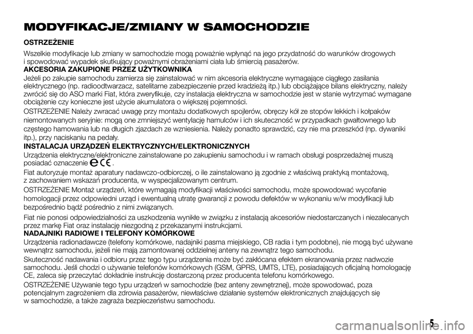 FIAT TALENTO 2018  Instrukcja obsługi (in Polish) MODYFIKACJE/ZMIANY W SAMOCHODZIE
OSTRZEŻENIE
Wszelkie modyfikacje lub zmiany w samochodzie mogą poważnie wpłynąć na jego przydatność do warunków drogowych
i spowodować wypadek skutkujący po