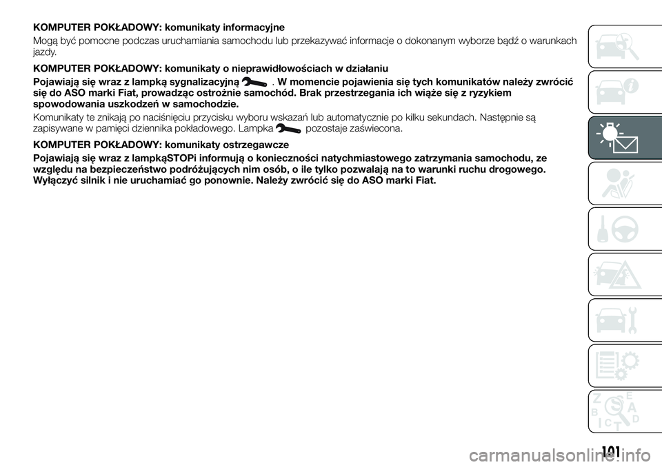 FIAT TALENTO 2020 Instrukcja obsługi (in Polish) KOMPUTER POKŁADOWY: komunikaty informacyjne
Mogą być pomocne podczas uruchamiania samochodu lub przekazywać informacje o dokonanym wyborze bądź o warunkach
jazdy.
KOMPUTER POKŁADOWY: komunikaty FIAT TALENTO 2020 Instrukcja obsługi (in Polish) KOMPUTER POKŁADOWY: komunikaty informacyjne
Mogą być pomocne podczas uruchamiania samochodu lub przekazywać informacje o dokonanym wyborze bądź o warunkach
jazdy.
KOMPUTER POKŁADOWY: komunikaty
