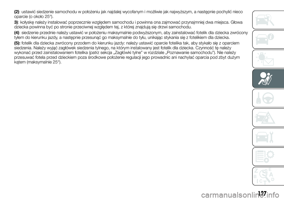 FIAT TALENTO 2020 Instrukcja obsługi (in Polish) (2): ustawić siedzenie samochodu w położeniu jak najdalej wycofanym i możliwie jak najwyższym, a następnie pochylić nieco
oparcie (o około 25°).
3): kołyskę należy instalować poprzecznie FIAT TALENTO 2020 Instrukcja obsługi (in Polish) (2): ustawić siedzenie samochodu w położeniu jak najdalej wycofanym i możliwie jak najwyższym, a następnie pochylić nieco
oparcie (o około 25°).
3): kołyskę należy instalować poprzecznie