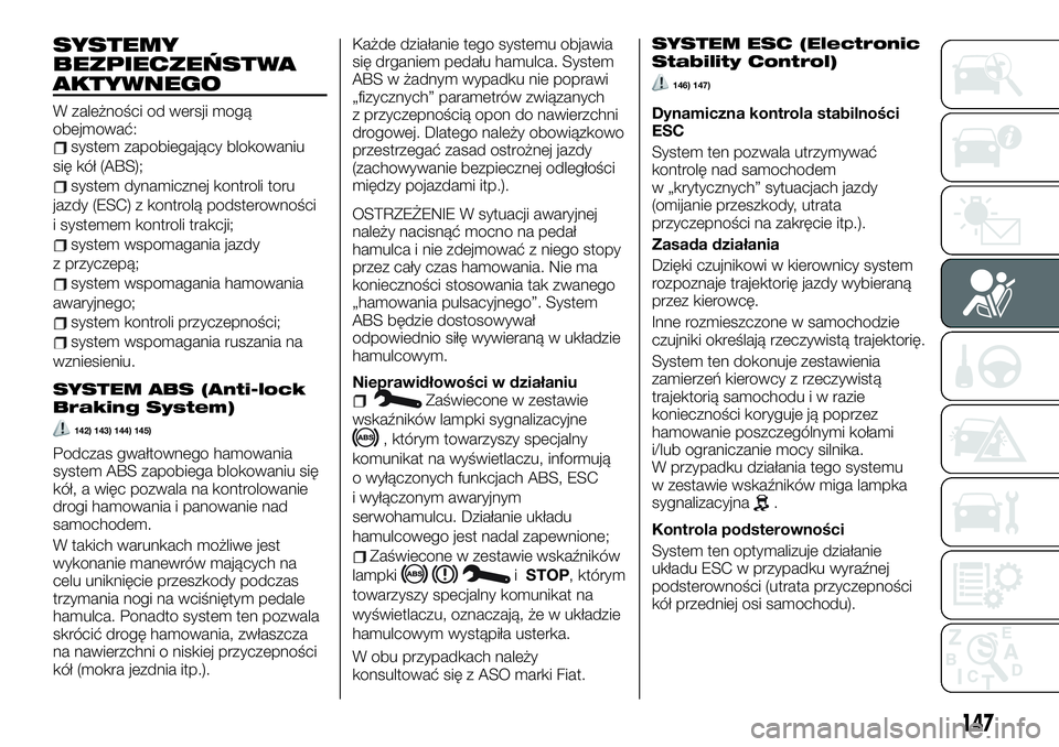 FIAT TALENTO 2021 Instrukcja obsługi (in Polish) SYSTEMY
BEZPIECZEŃSTWA
AKTYWNEGO
W zależności od wersji mogą
obejmować:
system zapobiegający blokowaniu
się kół (ABS);
system dynamicznej kontroli toru
jazdy (ESC) z kontrolą podsterowności FIAT TALENTO 2021 Instrukcja obsługi (in Polish) SYSTEMY
BEZPIECZEŃSTWA
AKTYWNEGO
W zależności od wersji mogą
obejmować:
system zapobiegający blokowaniu
się kół (ABS);
system dynamicznej kontroli toru
jazdy (ESC) z kontrolą podsterowności