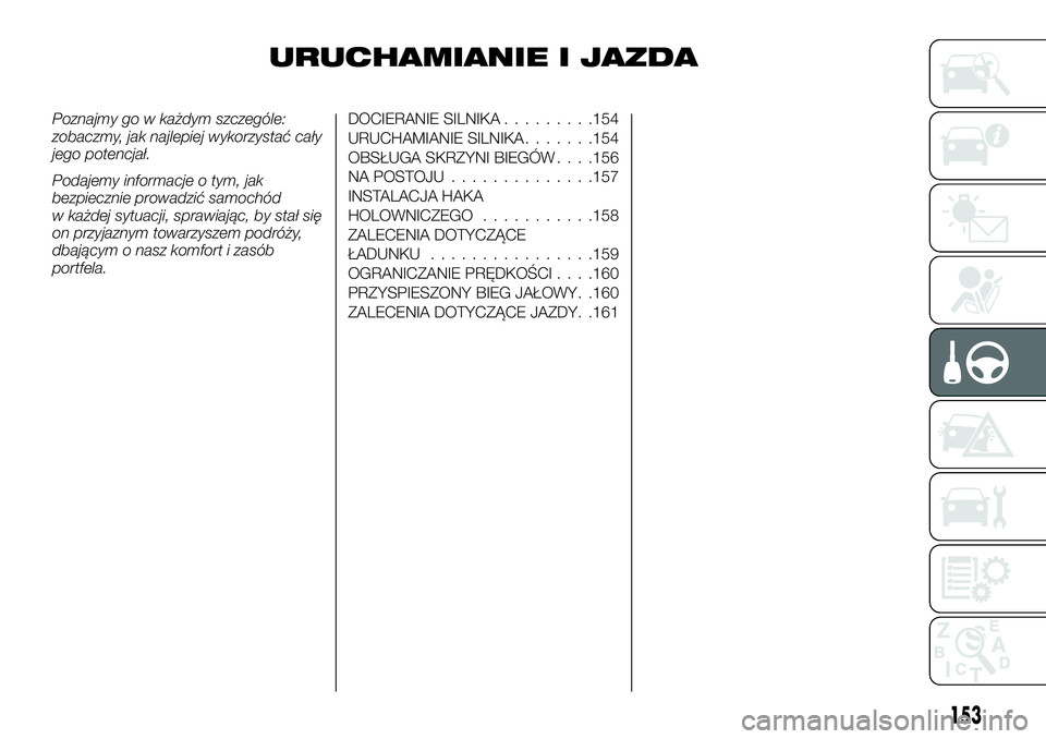 FIAT TALENTO 2020 Instrukcja obsługi (in Polish) URUCHAMIANIE I JAZDA
Poznajmy go w każdym szczególe:
zobaczmy, jak najlepiej wykorzystać cały
jego potencjał.
Podajemy informacje o tym, jak
bezpiecznie prowadzić samochód
w każdej sytuacji, s FIAT TALENTO 2020 Instrukcja obsługi (in Polish) URUCHAMIANIE I JAZDA
Poznajmy go w każdym szczególe:
zobaczmy, jak najlepiej wykorzystać cały
jego potencjał.
Podajemy informacje o tym, jak
bezpiecznie prowadzić samochód
w każdej sytuacji, s