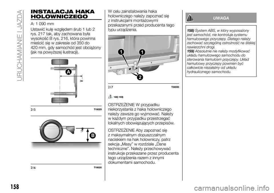 FIAT TALENTO 2020 Instrukcja obsługi (in Polish) INSTALACJA HAKA
HOLOWNICZEGO
A: 1 090 mm
Ustawić kulę względem śrub 1 lub 2
rys. 217 tak, aby zachowana była
wysokość B rys. 216, która powinna
mieścić się w zakresie od 350 do
420 mm, gdy FIAT TALENTO 2020 Instrukcja obsługi (in Polish) INSTALACJA HAKA
HOLOWNICZEGO
A: 1 090 mm
Ustawić kulę względem śrub 1 lub 2
rys. 217 tak, aby zachowana była
wysokość B rys. 216, która powinna
mieścić się w zakresie od 350 do
420 mm, gdy