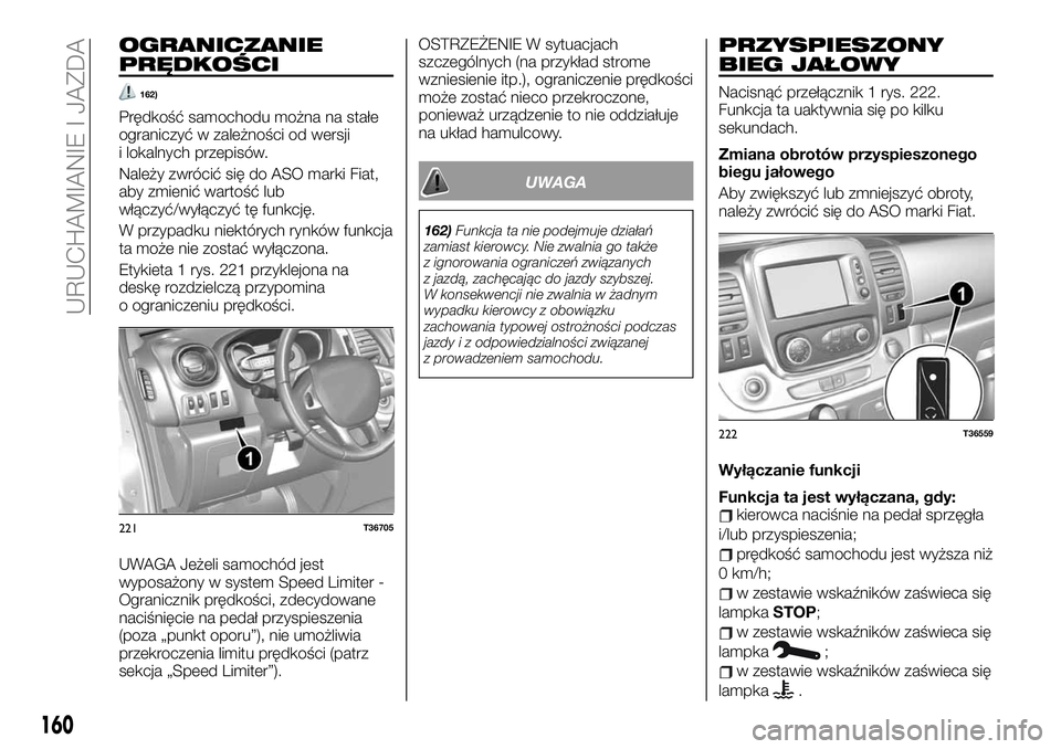 FIAT TALENTO 2021 Instrukcja obsługi (in Polish) OGRANICZANIE
PRĘDKOŚCI
162)
Prędkość samochodu można na stałe
ograniczyć w zależności od wersji
i lokalnych przepisów.
Należy zwrócić się do ASO marki Fiat,
aby zmienić wartość lub
w FIAT TALENTO 2021 Instrukcja obsługi (in Polish) OGRANICZANIE
PRĘDKOŚCI
162)
Prędkość samochodu można na stałe
ograniczyć w zależności od wersji
i lokalnych przepisów.
Należy zwrócić się do ASO marki Fiat,
aby zmienić wartość lub
w
