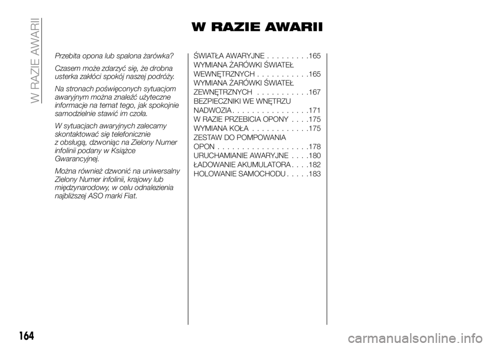 FIAT TALENTO 2021 Instrukcja obsługi (in Polish) W RAZIE AWARII
Przebita opona lub spalona żarówka?
Czasem może zdarzyć się, że drobna
usterka zakłóci spokój naszej podróży.
Na stronach poświęconych sytuacjom
awaryjnym można znaleźć FIAT TALENTO 2021 Instrukcja obsługi (in Polish) W RAZIE AWARII
Przebita opona lub spalona żarówka?
Czasem może zdarzyć się, że drobna
usterka zakłóci spokój naszej podróży.
Na stronach poświęconych sytuacjom
awaryjnym można znaleźć
