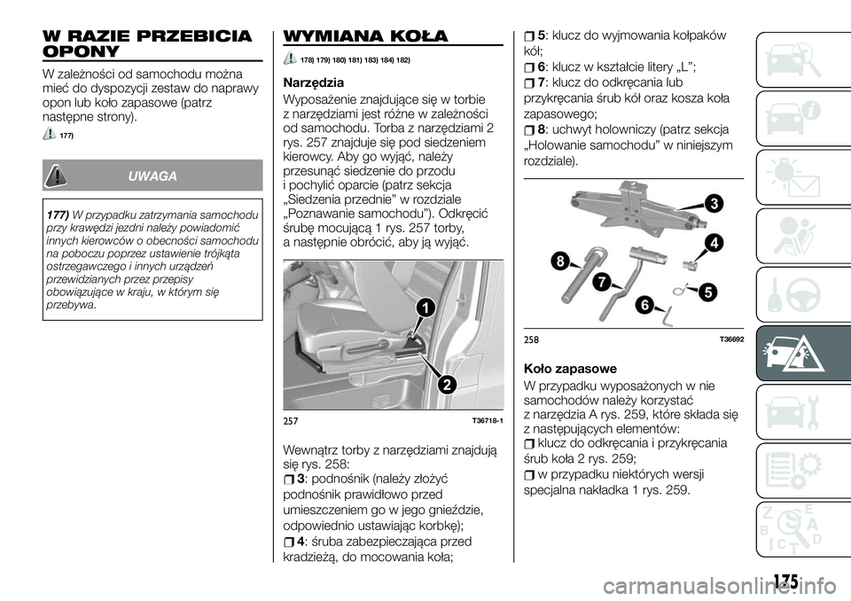 FIAT TALENTO 2021  Instrukcja obsługi (in Polish) W RAZIE PRZEBICIA
OPONY
W zależności od samochodu można
mieć do dyspozycji zestaw do naprawy
opon lub koło zapasowe (patrz
następne strony).
177)
UWAGA
177)W przypadku zatrzymania samochodu
przy