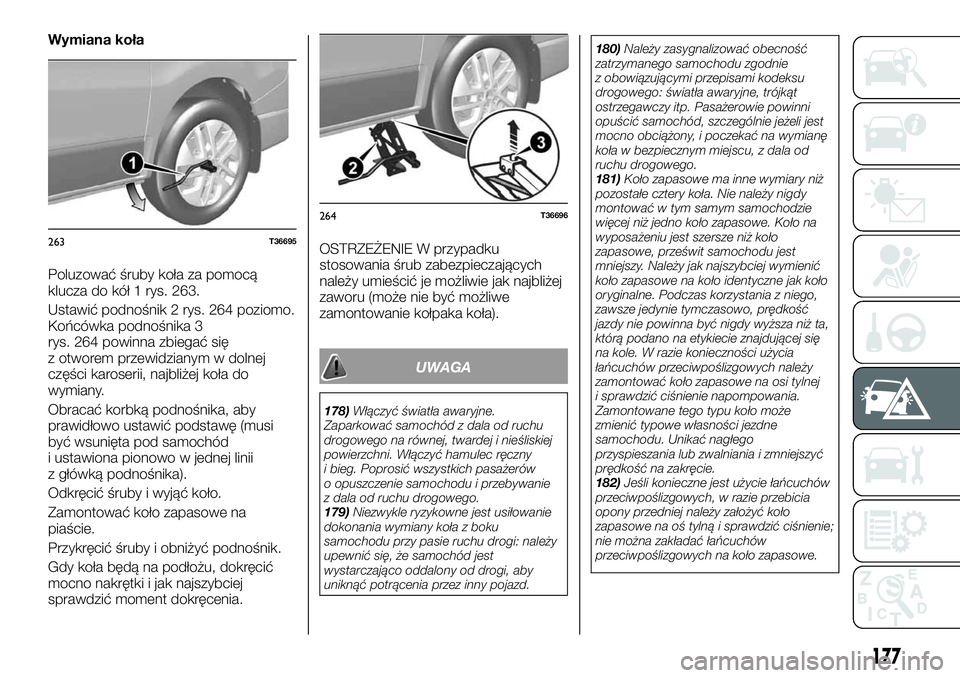 FIAT TALENTO 2021  Instrukcja obsługi (in Polish) Wymiana koła
Poluzować śruby koła za pomocą
klucza do kół 1 rys. 263.
Ustawić podnośnik 2 rys. 264 poziomo.
Końcówka podnośnika 3
rys. 264 powinna zbiegać się
z otworem przewidzianym w d