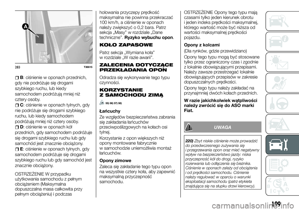 FIAT TALENTO 2021 Instrukcja obsługi (in Polish) B: ciśnienie w oponach przednich,
gdy nie podróżuje się drogami
szybkiego ruchu, lub kiedy
samochodem podróżują mniej niż
cztery osoby.
C: ciśnienie w oponach tylnych, gdy
nie podróżuje si FIAT TALENTO 2021 Instrukcja obsługi (in Polish) B: ciśnienie w oponach przednich,
gdy nie podróżuje się drogami
szybkiego ruchu, lub kiedy
samochodem podróżują mniej niż
cztery osoby.
C: ciśnienie w oponach tylnych, gdy
nie podróżuje si