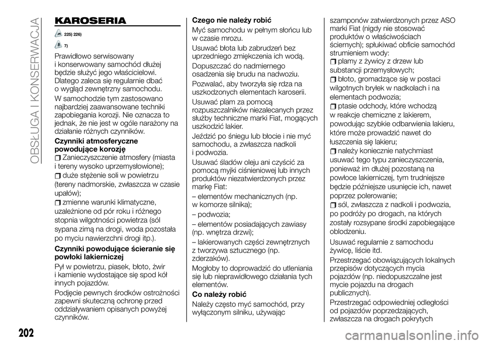 FIAT TALENTO 2021 Instrukcja obsługi (in Polish) KAROSERIA
225) 226)
7)
Prawidłowo serwisowany
i konserwowany samochód dłużej
będzie służyć jego właścicielowi.
Dlatego zaleca się regularnie dbać
o wygląd zewnętrzny samochodu.
W samocho FIAT TALENTO 2021 Instrukcja obsługi (in Polish) KAROSERIA
225) 226)
7)
Prawidłowo serwisowany
i konserwowany samochód dłużej
będzie służyć jego właścicielowi.
Dlatego zaleca się regularnie dbać
o wygląd zewnętrzny samochodu.
W samocho