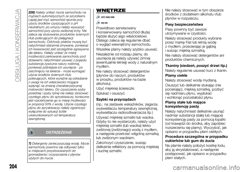 FIAT TALENTO 2021 Instrukcja obsługi (in Polish) 226)Należy unikać mycia samochodu na
myjniach automatycznych ze szczotkami.
Lepiej jest myć samochód ręcznie przy
użyciu środków czyszczących o pH
neutralnym; po umyciu należy wysuszyć
samo FIAT TALENTO 2021 Instrukcja obsługi (in Polish) 226)Należy unikać mycia samochodu na
myjniach automatycznych ze szczotkami.
Lepiej jest myć samochód ręcznie przy
użyciu środków czyszczących o pH
neutralnym; po umyciu należy wysuszyć
samo