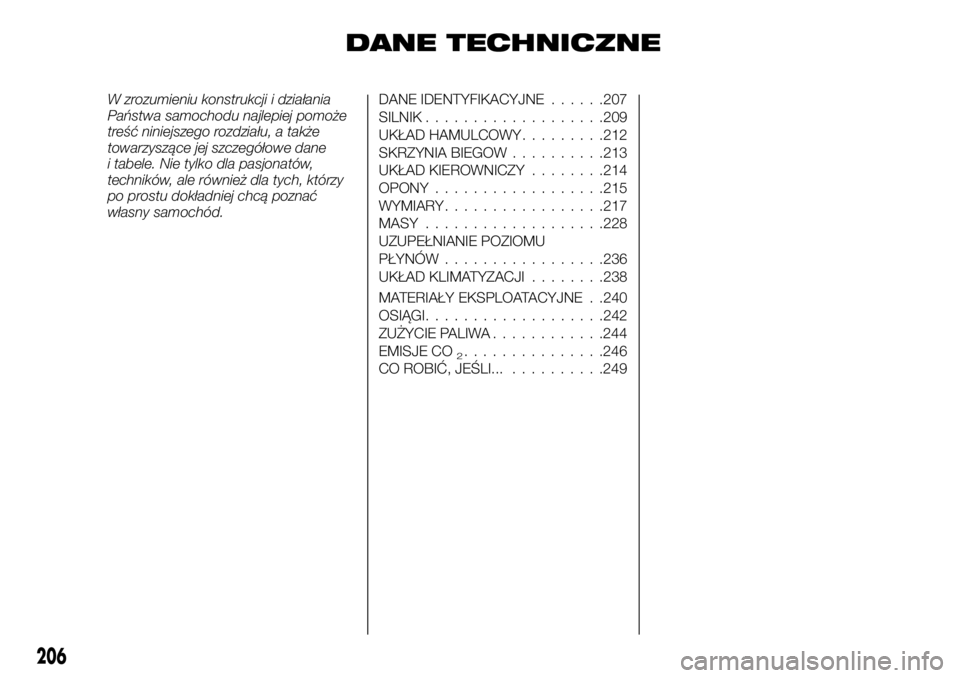 FIAT TALENTO 2021 Instrukcja obsługi (in Polish) DANE TECHNICZNE
W zrozumieniu konstrukcji i działania
Państwa samochodu najlepiej pomoże
treść niniejszego rozdziału, a także
towarzyszące jej szczegółowe dane
i tabele. Nie tylko dla pasjon FIAT TALENTO 2021 Instrukcja obsługi (in Polish) DANE TECHNICZNE
W zrozumieniu konstrukcji i działania
Państwa samochodu najlepiej pomoże
treść niniejszego rozdziału, a także
towarzyszące jej szczegółowe dane
i tabele. Nie tylko dla pasjon