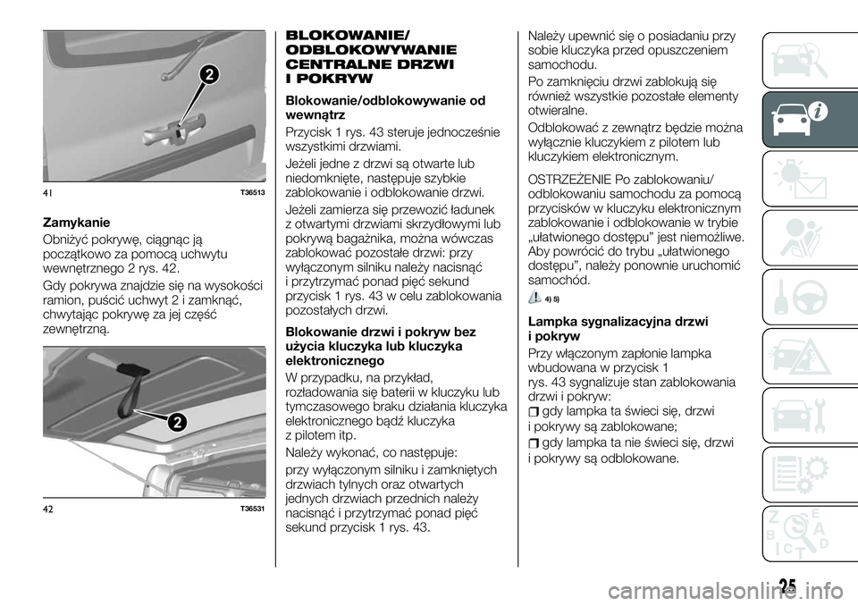 FIAT TALENTO 2021 Instrukcja obsługi (in Polish) Zamykanie
Obniżyć pokrywę, ciągnąc ją
początkowo za pomocą uchwytu
wewnętrznego 2 rys. 42.
Gdy pokrywa znajdzie się na wysokości
ramion, puścić uchwyt 2 i zamknąć,
chwytając pokrywę z FIAT TALENTO 2021 Instrukcja obsługi (in Polish) Zamykanie
Obniżyć pokrywę, ciągnąc ją
początkowo za pomocą uchwytu
wewnętrznego 2 rys. 42.
Gdy pokrywa znajdzie się na wysokości
ramion, puścić uchwyt 2 i zamknąć,
chwytając pokrywę z