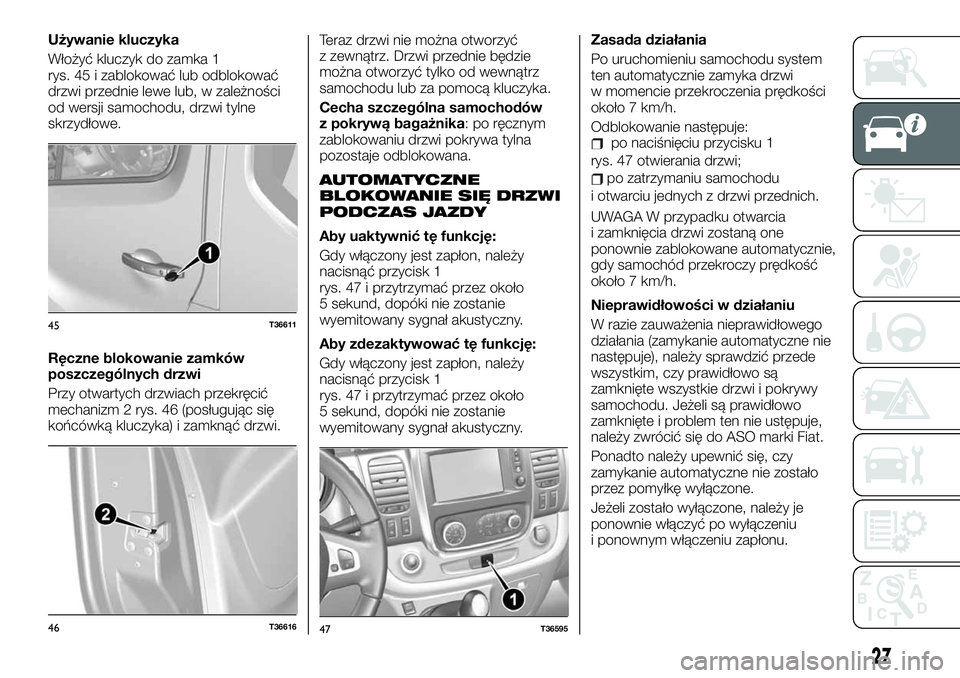 FIAT TALENTO 2021 Instrukcja obsługi (in Polish) Używanie kluczyka
Włożyć kluczyk do zamka 1
rys. 45 i zablokować lub odblokować
drzwi przednie lewe lub, w zależności
od wersji samochodu, drzwi tylne
skrzydłowe.
Ręczne blokowanie zamków
p FIAT TALENTO 2021 Instrukcja obsługi (in Polish) Używanie kluczyka
Włożyć kluczyk do zamka 1
rys. 45 i zablokować lub odblokować
drzwi przednie lewe lub, w zależności
od wersji samochodu, drzwi tylne
skrzydłowe.
Ręczne blokowanie zamków
p