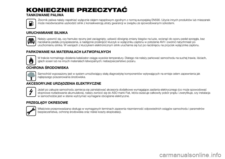 FIAT TALENTO 2020  Instrukcja obsługi (in Polish) KONIECZNIE PRZECZYTAĆ
TANKOWANIE PALIWA
Zbiornik paliwa należy napełniać wyłącznie olejem napędowym zgodnym z normą europejską EN590. Użycie innych produktów lub mieszanek
może nieodwracal